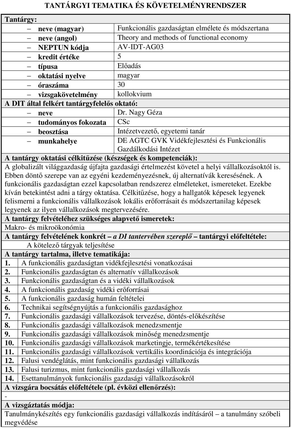 Nagy Géza tudományos fokozata CSc beosztása Intézetvezetı, egyetemi tanár munkahelye DE AGTC GVK Vidékfejlesztési és Funkcionális Gazdálkodási Intézet A tantárgy oktatási célkitőzése (készségek és