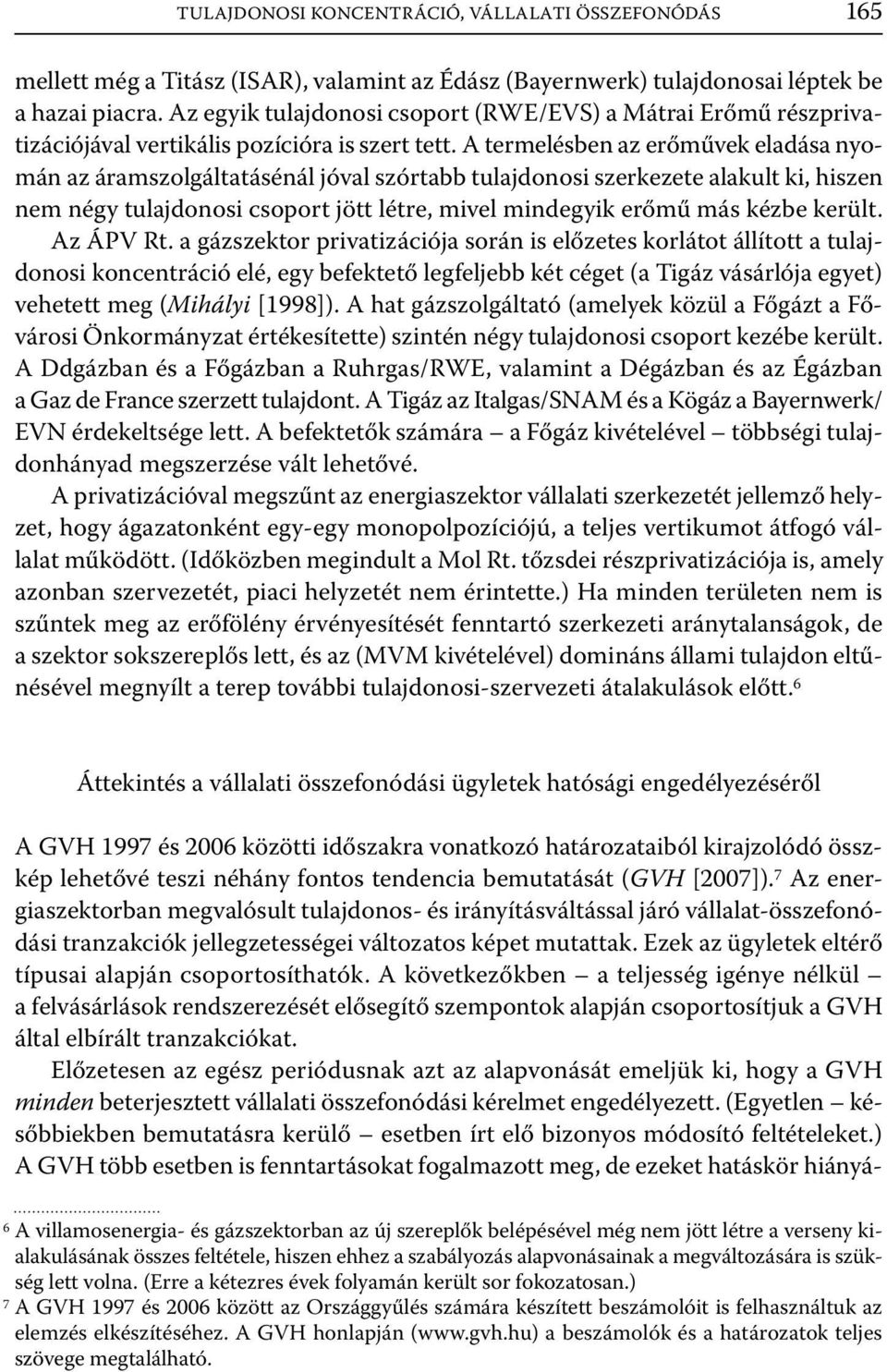 A termelésben az erőművek eladása nyomán az áramszolgáltatásénál jóval szórtabb tulajdonosi szerkezete alakult ki, hiszen nem négy tulajdonosi csoport jött létre, mivel mindegyik erőmű más kézbe