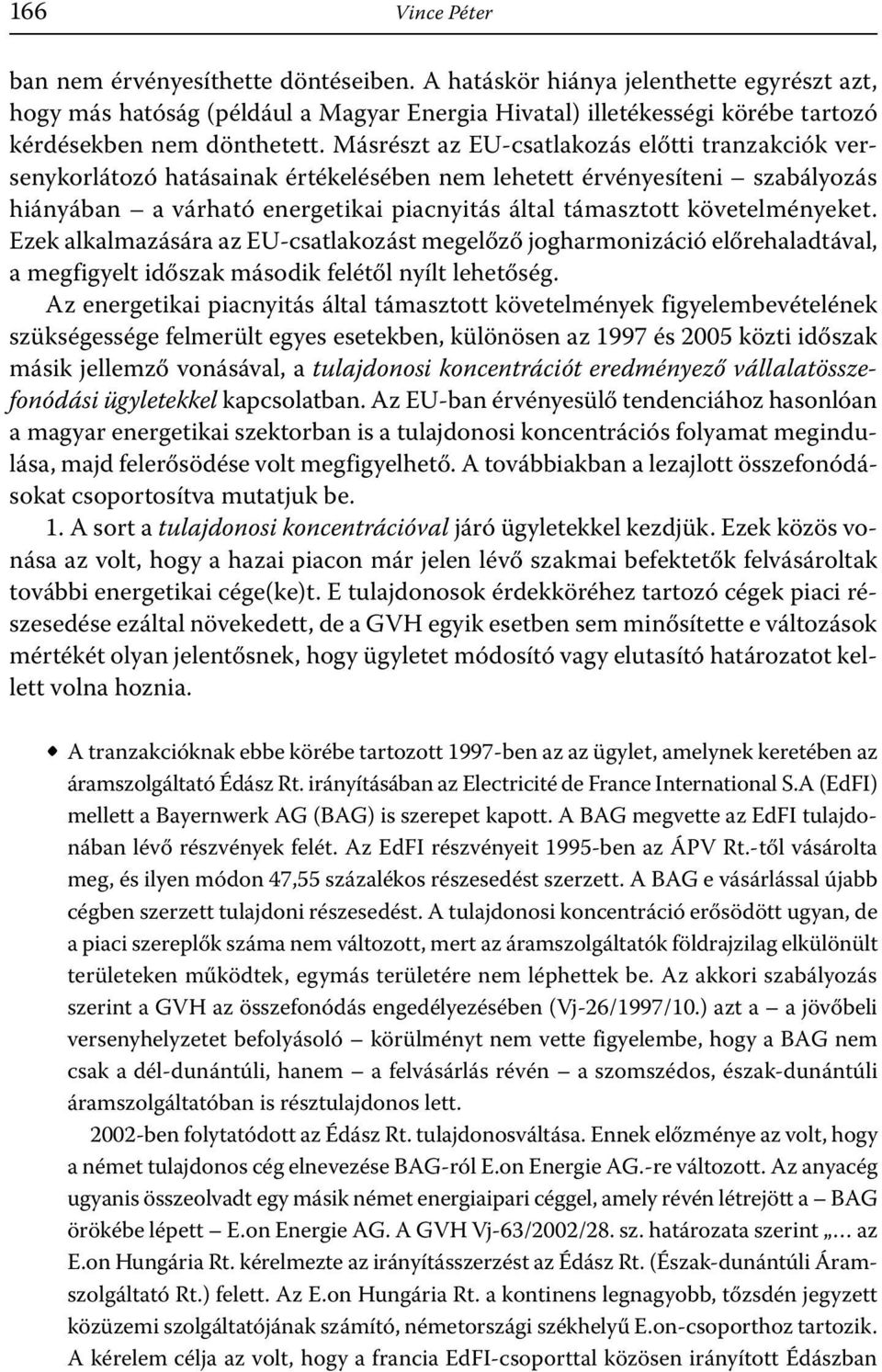 Másrészt az EU-csatlakozás előtti tranzakciók versenykorlátozó hatásainak értékelésében nem lehetett érvényesíteni szabályozás hiányában a várható energetikai piacnyitás által támasztott