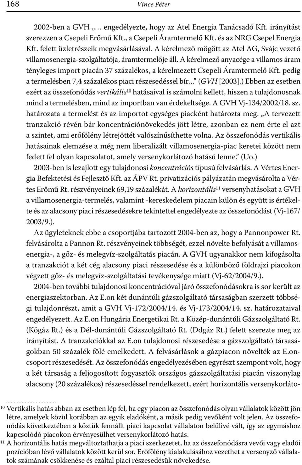 A kérelmező anyacége a villamos áram tényleges import piacán 37 százalékos, a kérelmezett Csepeli Áramtermelő Kft. pedig a termelésben 7,4 százalékos piaci részesedéssel bír (GVH [2003].