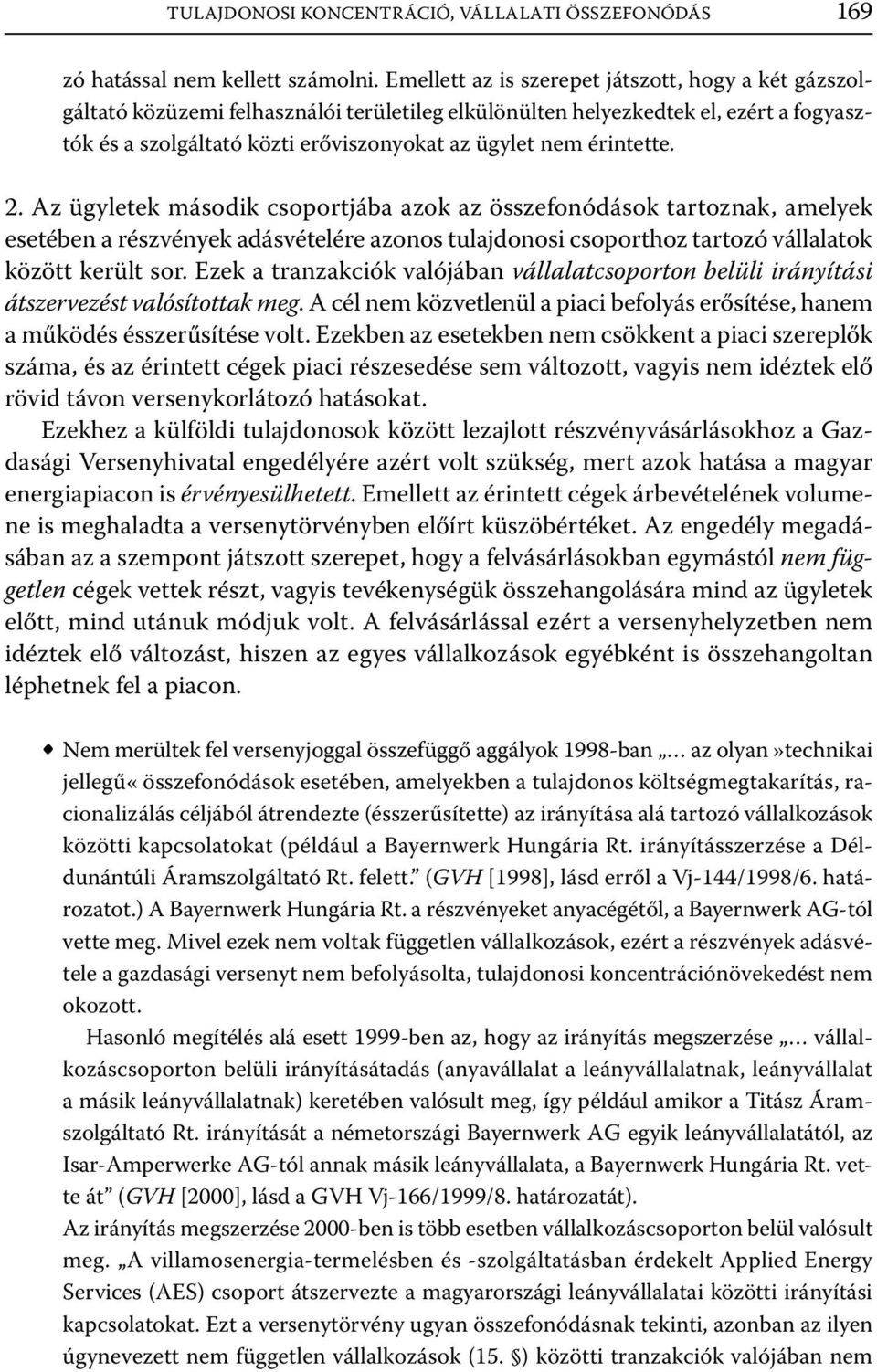 érintette. 2. Az ügyletek második csoportjába azok az összefonódások tartoznak, amelyek esetében a részvények adásvételére azonos tulajdonosi csoporthoz tartozó vállalatok között került sor.