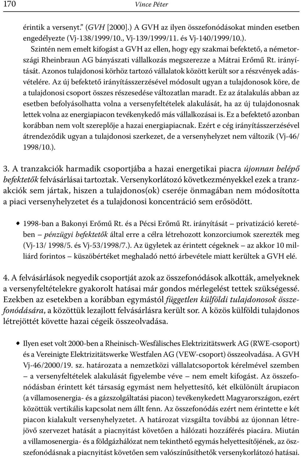 Szintén nem emelt kifogást a GVH az ellen, hogy egy szakmai befektető, a németországi Rheinbraun AG bányászati vállalkozás megszerezze a Mátrai Erőmű Rt. irányítását.