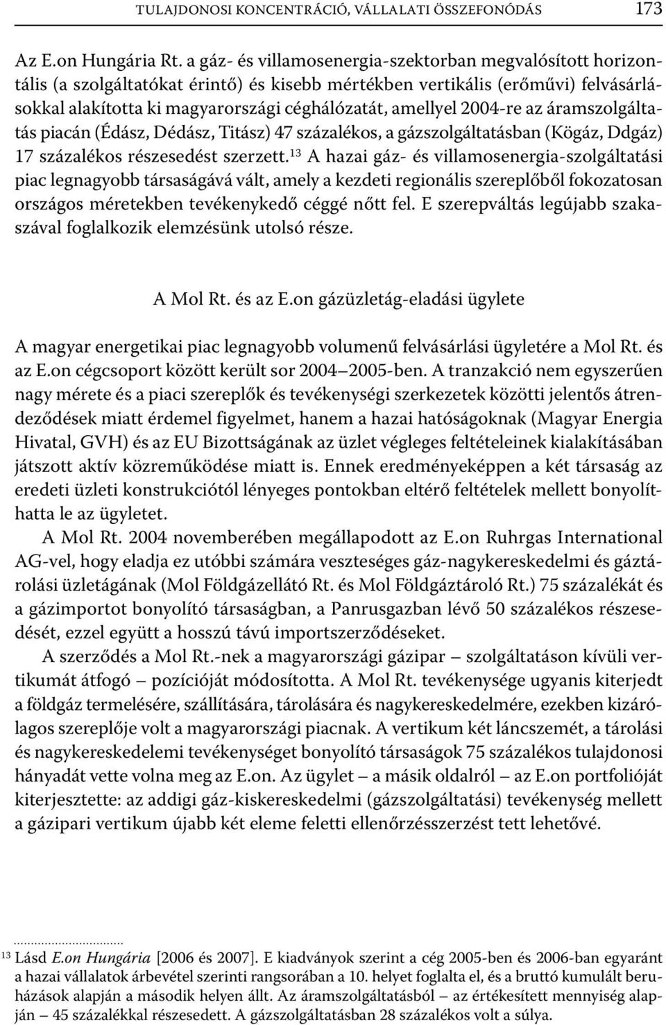 2004-re az áramszolgáltatás piacán (Édász, Dédász, Titász) 47 százalékos, a gázszolgáltatásban (Kögáz, Ddgáz) 17 százalékos részesedést szerzett.