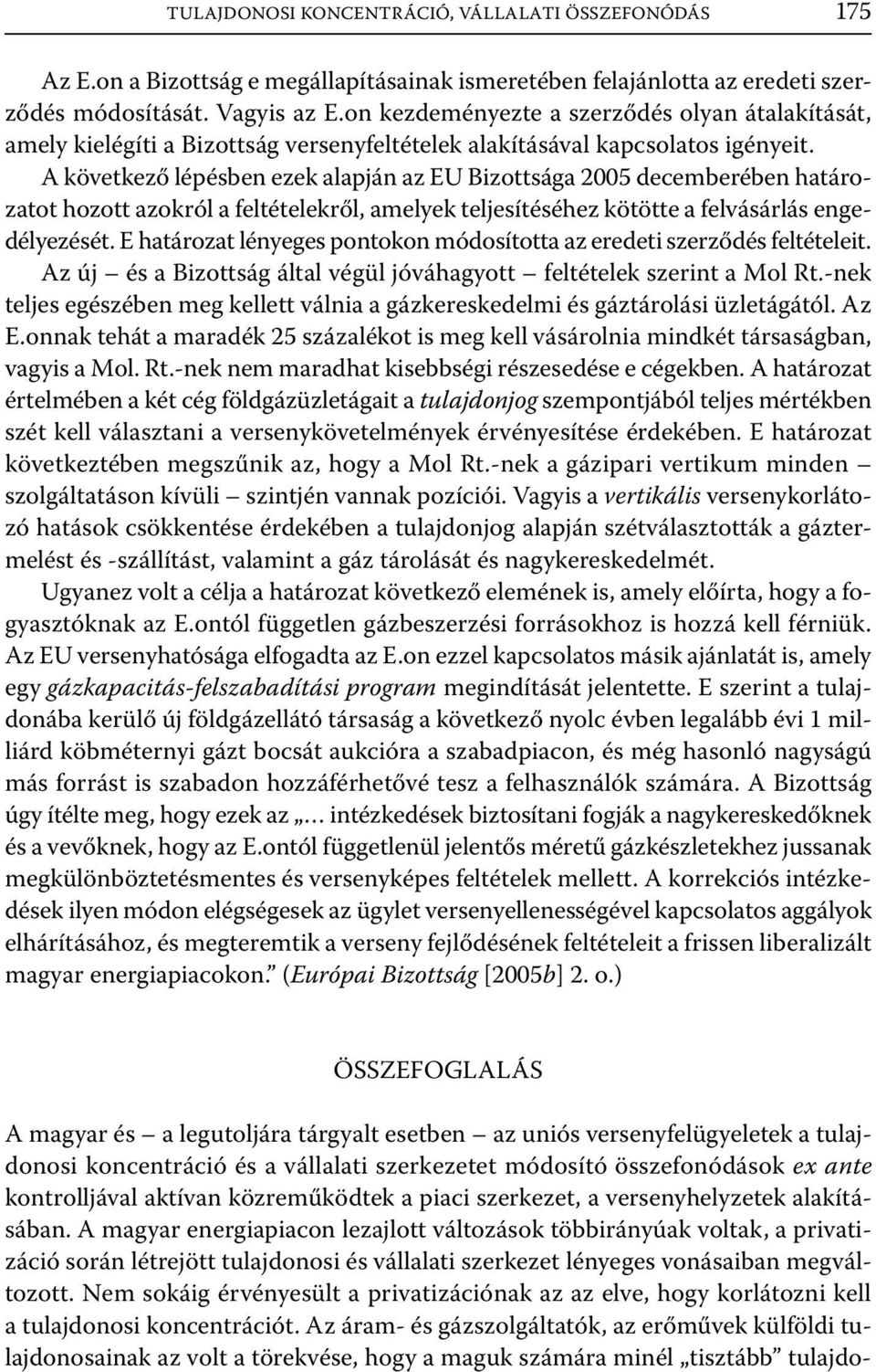 A következő lépésben ezek alapján az EU Bizottsága 2005 decemberében határozatot hozott azokról a feltételekről, amelyek teljesítéséhez kötötte a felvásárlás engedélyezését.