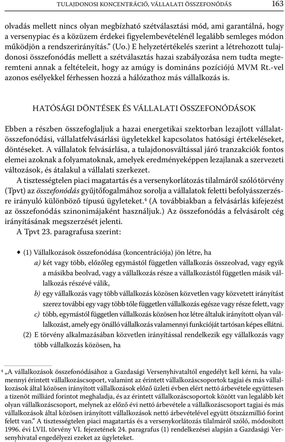 ) E helyzetértékelés szerint a létrehozott tulajdonosi összefonódás mellett a szétválasztás hazai szabályozása nem tudta megteremteni annak a feltételeit, hogy az amúgy is domináns pozíciójú MVM Rt.