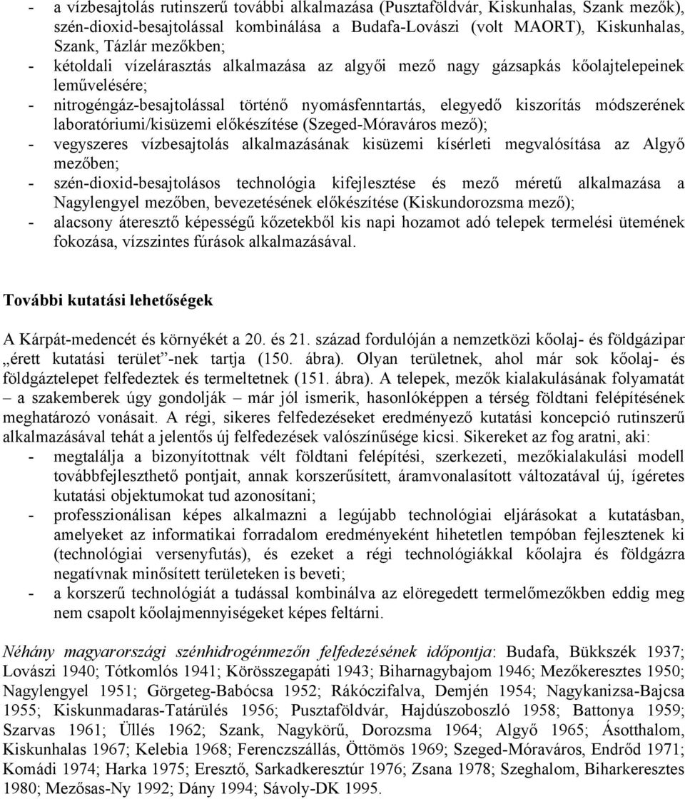 laboratóriumi/kisüzemi előkészítése (Szeged-Móraváros mező); vegyszeres vízbesajtolás alkalmazásának kisüzemi kísérleti megvalósítása az Algyő mezőben; szén-dioxid-besajtolásos technológia