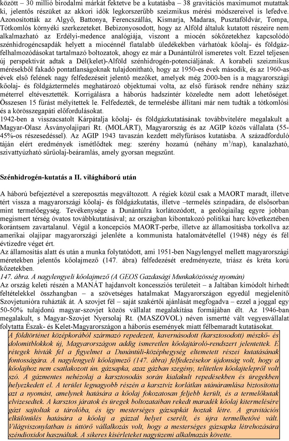 Bebizonyosodott, hogy az Alföld általuk kutatott részeire nem alkalmazható az Erdélyi-medence analógiája, viszont a miocén sókőzetekhez kapcsolódó szénhidrogéncsapdák helyett a miocénnél fiatalabb