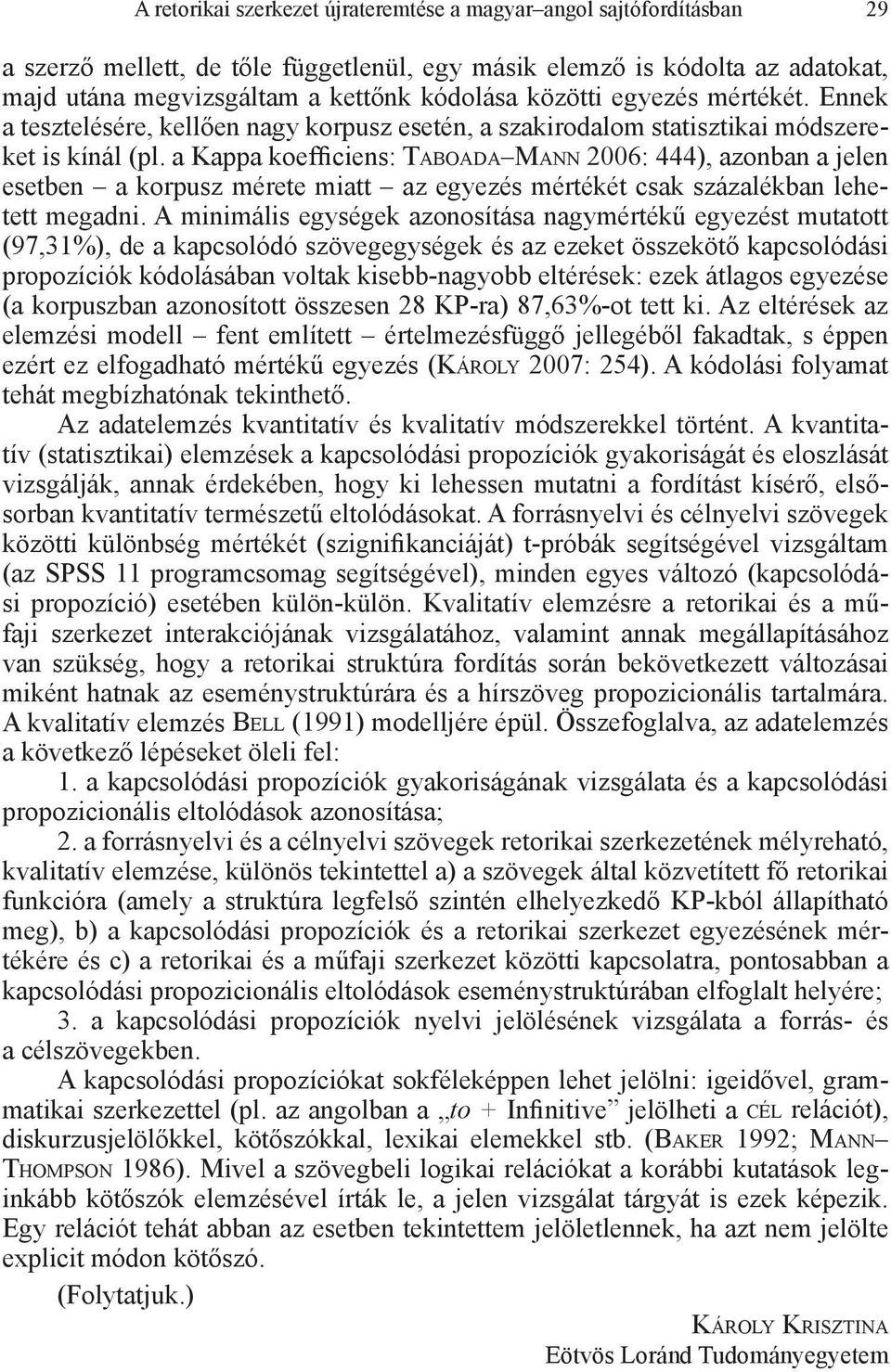 a Kappa koefficiens: Taboada Mann 2006: 444), azonban a jelen esetben a korpusz mérete miatt az egyezés mértékét csak százalékban lehetett megadni.