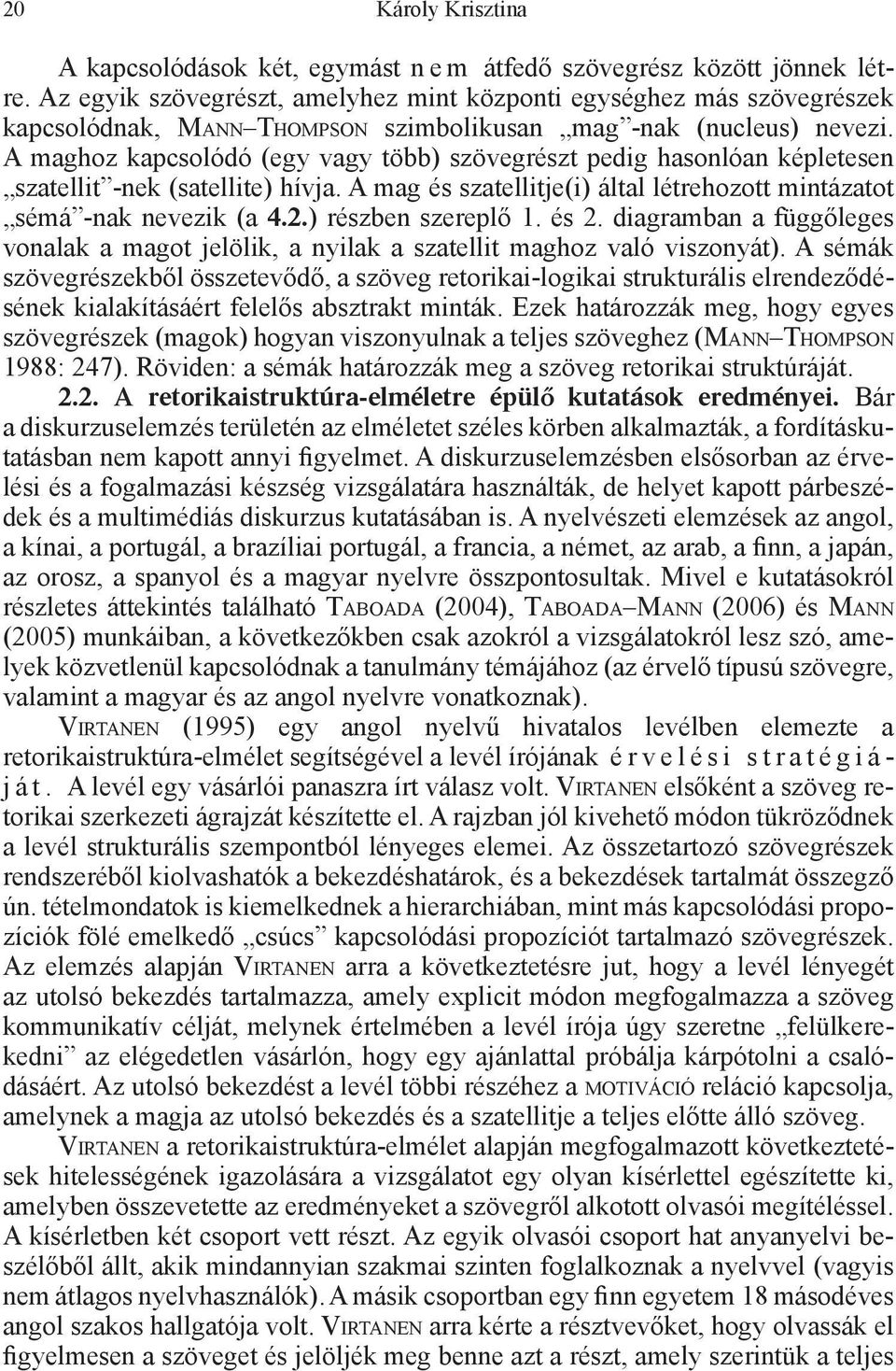 A maghoz kapcsolódó (egy vagy több) szövegrészt pedig hasonlóan képletesen szatellit -nek (satellite) hívja. A mag és szatellitje(i) által létrehozott mintázatot sémá -nak nevezik (a 4.2.