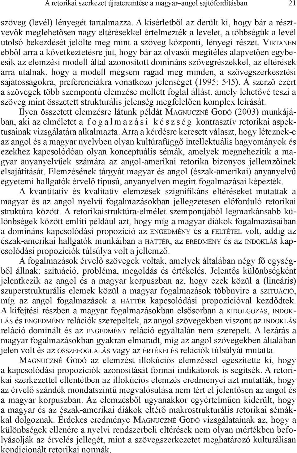 Virtanen ebből arra a következtetésre jut, hogy bár az olvasói megítélés alapvetően egybeesik az elemzési modell által azonosított domináns szövegrészekkel, az eltérések arra utalnak, hogy a modell