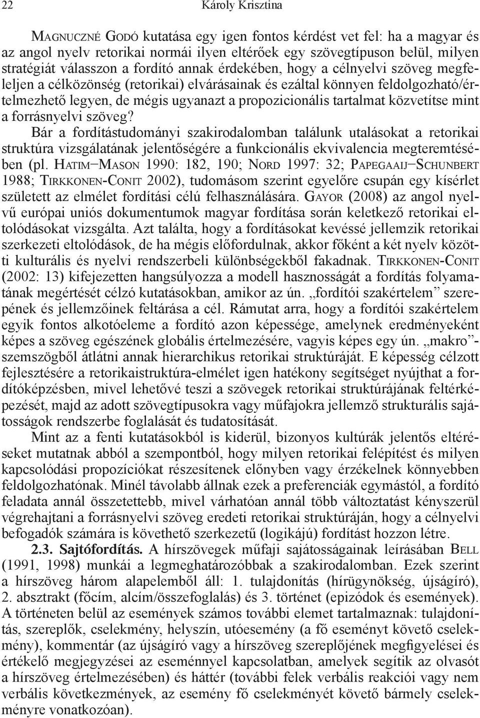 közvetítse mint a forrásnyelvi szöveg? Bár a fordítástudományi szakirodalomban találunk utalásokat a retorikai struktúra vizsgálatának jelentőségére a funkcionális ekvivalencia megteremtésében (pl.