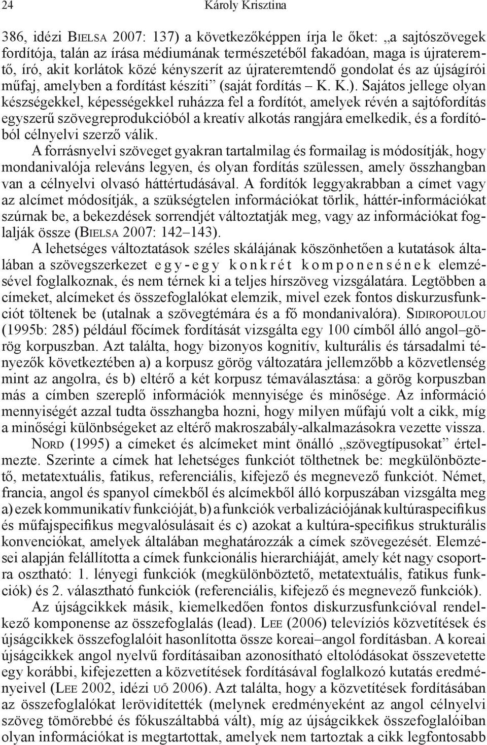 Sajátos jellege olyan készségekkel, képességekkel ruházza fel a fordítót, amelyek révén a sajtófordítás egyszerű szövegreprodukcióból a kreatív alkotás rangjára emelkedik, és a fordítóból célnyelvi