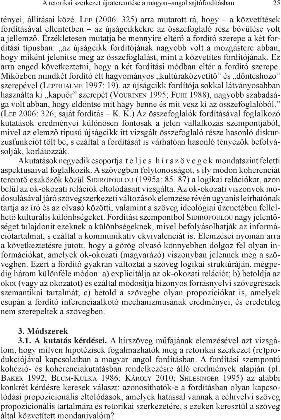 Érzékletesen mutatja be mennyire eltérő a fordító szerepe a két fordítási típusban: az újságcikk fordítójának nagyobb volt a mozgástere abban, hogy miként jelenítse meg az összefoglalást, mint a