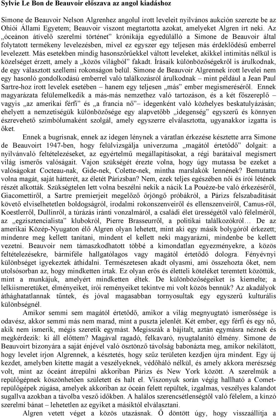 Az óceánon átívelő szerelmi történet krónikája egyedülálló a Simone de Beauvoir által folytatott termékeny levelezésben, mivel ez egyszer egy teljesen más érdeklődésű emberrel levelezett.