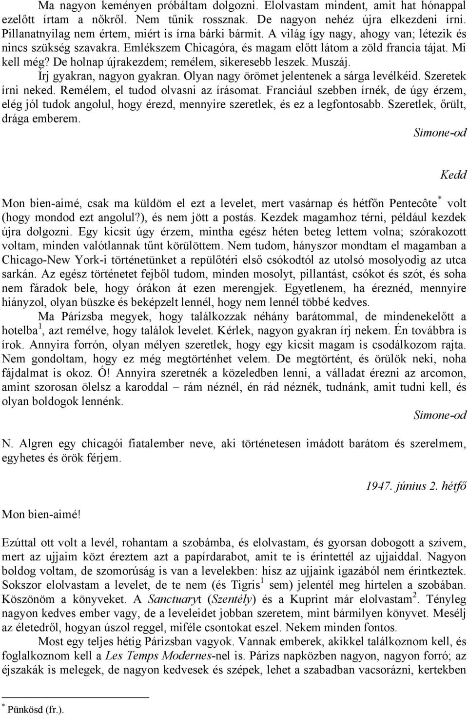 De holnap újrakezdem; remélem, sikeresebb leszek. Muszáj. Írj gyakran, nagyon gyakran. Olyan nagy örömet jelentenek a sárga levélkéid. Szeretek írni neked. Remélem, el tudod olvasni az írásomat.