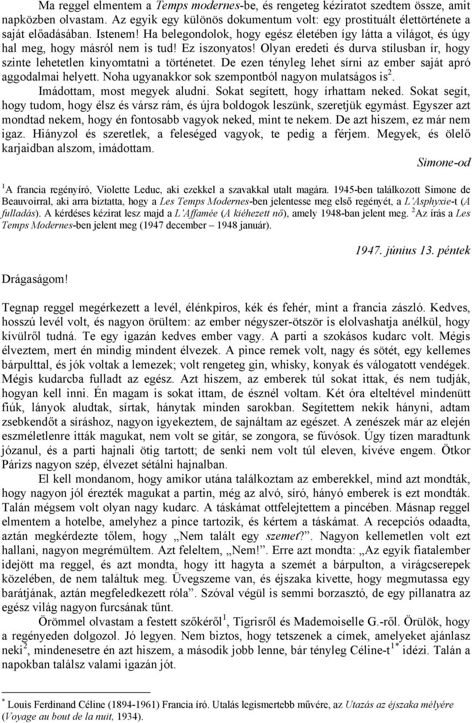 De ezen tényleg lehet sírni az ember saját apró aggodalmai helyett. Noha ugyanakkor sok szempontból nagyon mulatságos is 2. Imádottam, most megyek aludni. Sokat segített, hogy írhattam neked.