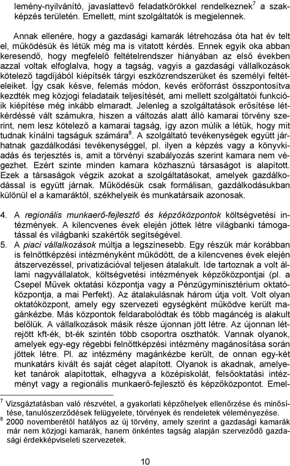 Ennek egyik oka abban keresendő, hogy megfelelő feltételrendszer hiányában az első években azzal voltak elfoglalva, hogy a tagság, vagyis a gazdasági vállalkozások kötelező tagdíjából kiépítsék