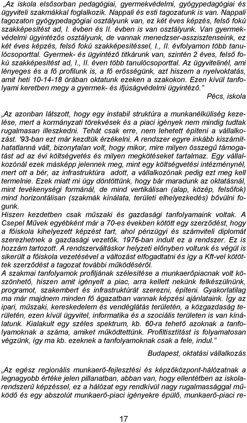 Van gyermekvédelmi ügyintézős osztályunk, de vannak menedzser-asszisztenseink, ez két éves képzés, felső fokú szakképesítéssel, I., II. évfolyamon több tanulócsoporttal.