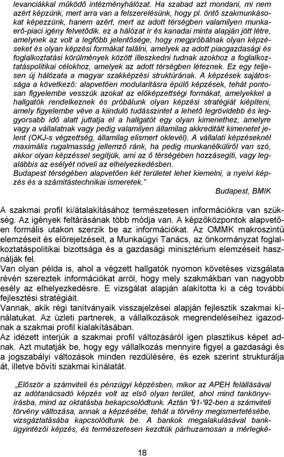 ez a hálózat ír és kanadai minta alapján jött létre, amelynek az volt a legfőbb jelentősége, hogy megpróbálnak olyan képzéseket és olyan képzési formákat találni, amelyek az adott piacgazdasági és