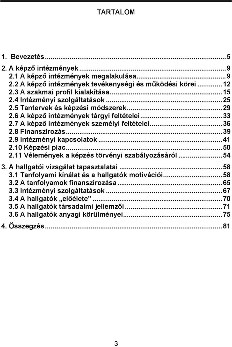 9 Intézményi kapcsolatok...41 2.10 Képzési piac...50 2.11 Vélemények a képzés törvényi szabályozásáról...54 3. A hallgatói vizsgálat tapasztalatai...58 3.