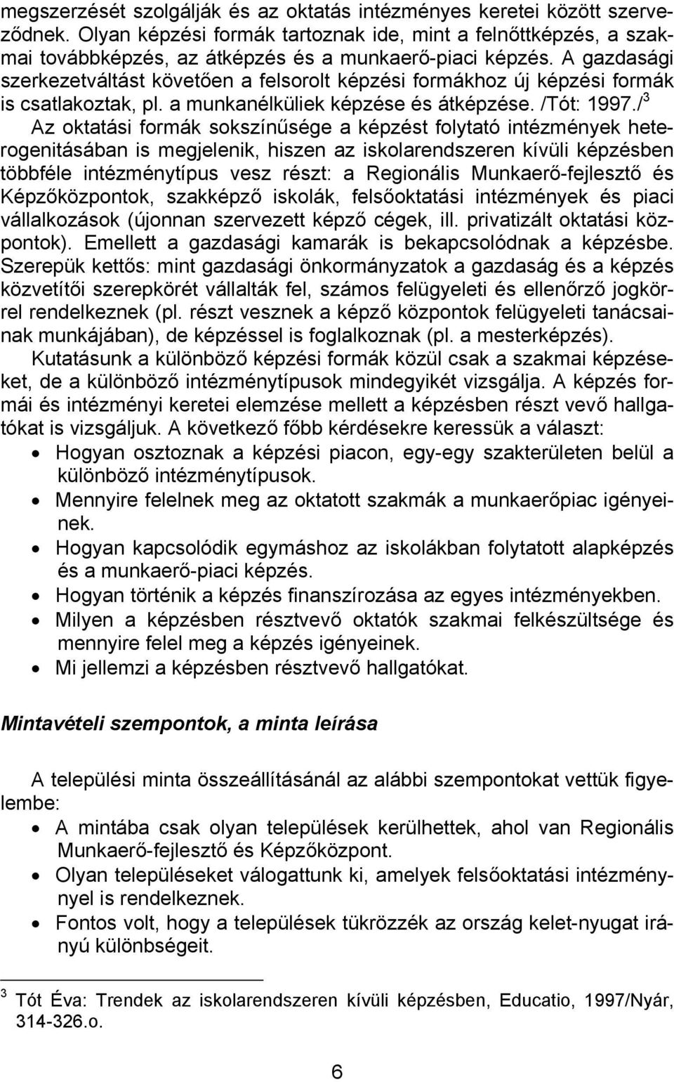 / 3 Az oktatási formák sokszínűsége a képzést folytató intézmények heterogenitásában is megjelenik, hiszen az iskolarendszeren kívüli képzésben többféle intézménytípus vesz részt: a Regionális