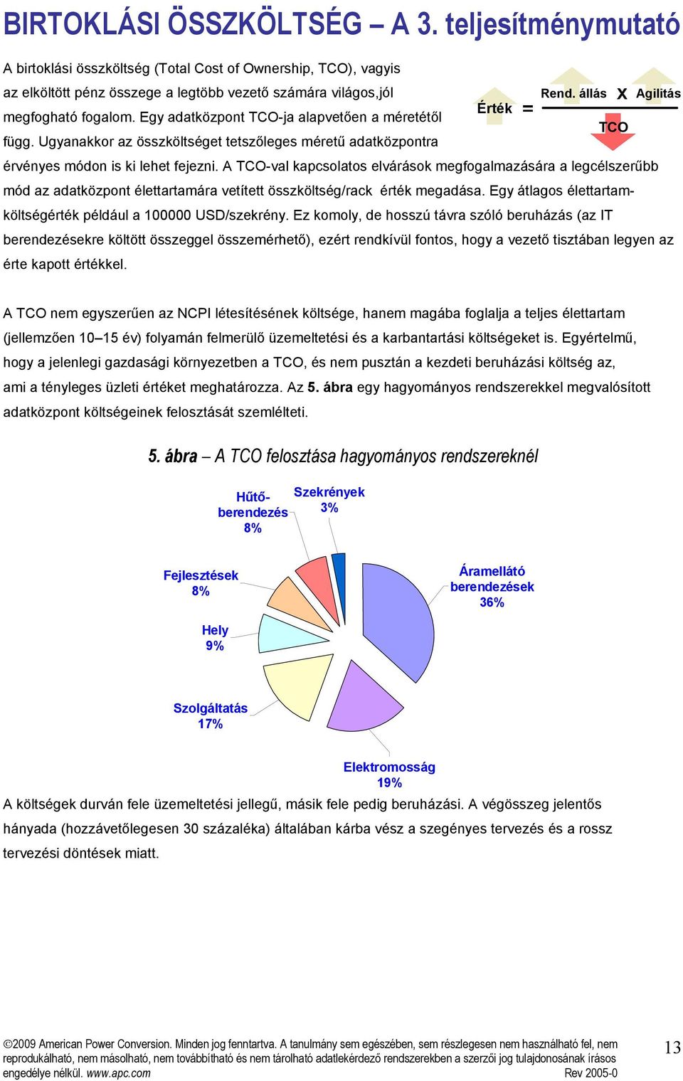 A TCO-val kapcsolatos elvárások megfogalmazására a legcélszerűbb mód az adatközpont élettartamára vetített összköltség/rack érték megadása.