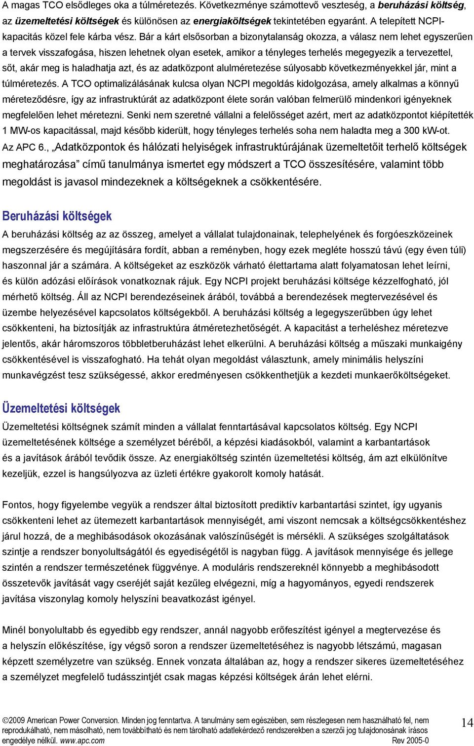 Bár a kárt elsősorban a bizonytalanság okozza, a válasz nem lehet egyszerűen a tervek visszafogása, hiszen lehetnek olyan esetek, amikor a tényleges terhelés megegyezik a tervezettel, sőt, akár meg