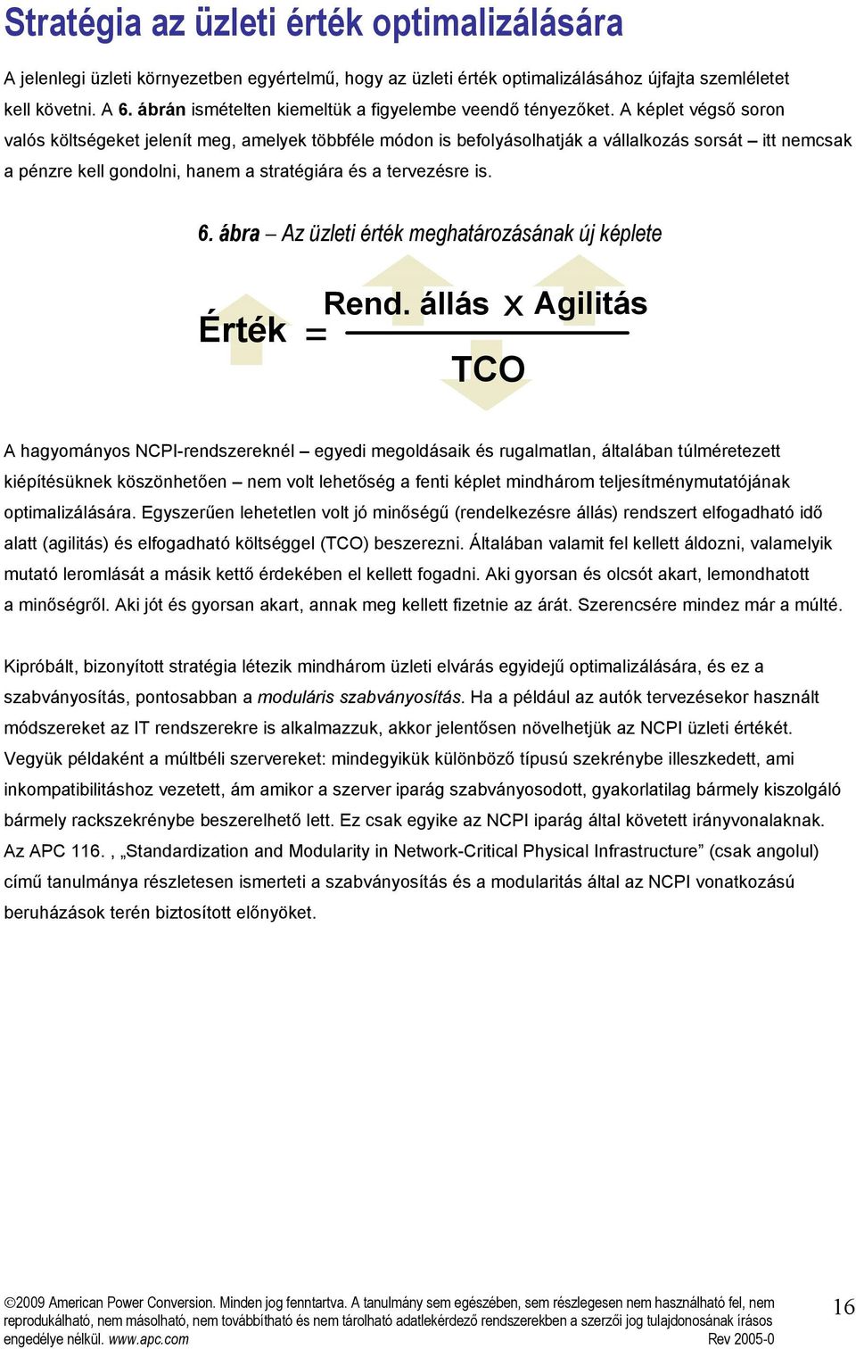 A képlet végső soron valós költségeket jelenít meg, amelyek többféle módon is befolyásolhatják a vállalkozás sorsát itt nemcsak a pénzre kell gondolni, hanem a stratégiára és a tervezésre is. 6.