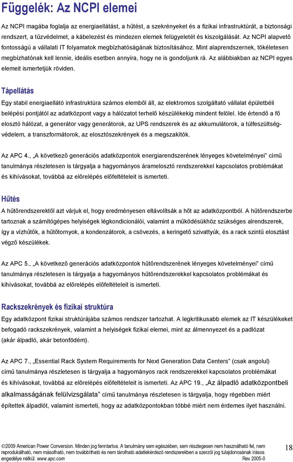 Mint alaprendszernek, tökéletesen megbízhatónak kell lennie, ideális esetben annyira, hogy ne is gondoljunk rá. Az alábbiakban az NCPI egyes elemeit ismertetjük röviden.