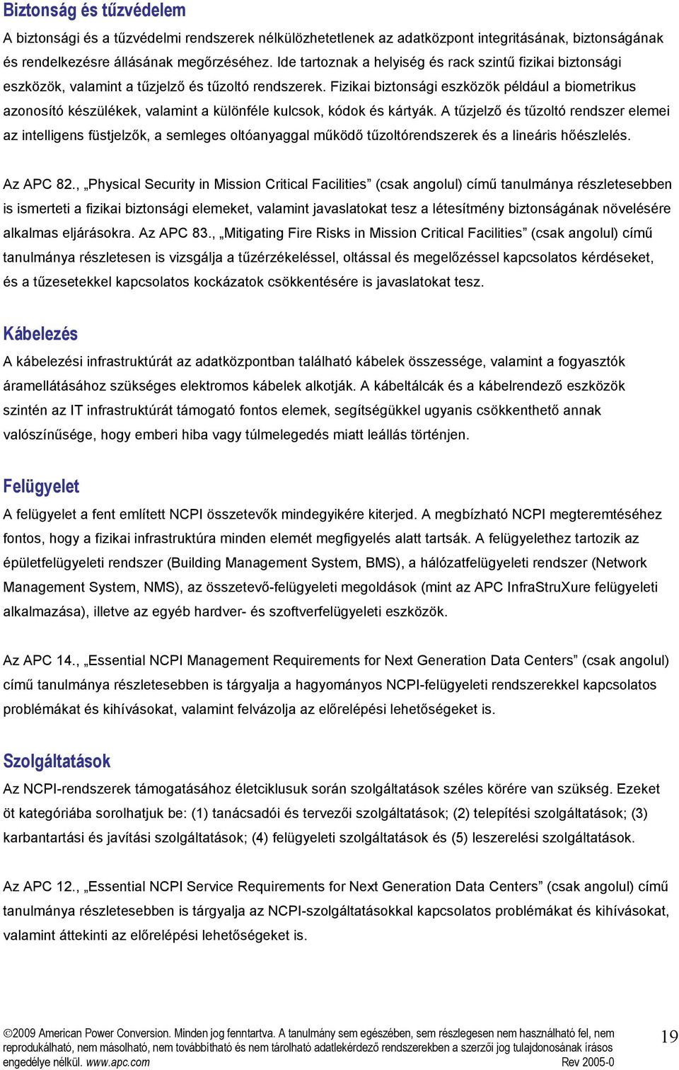 Fizikai biztonsági eszközök például a biometrikus azonosító készülékek, valamint a különféle kulcsok, kódok és kártyák.