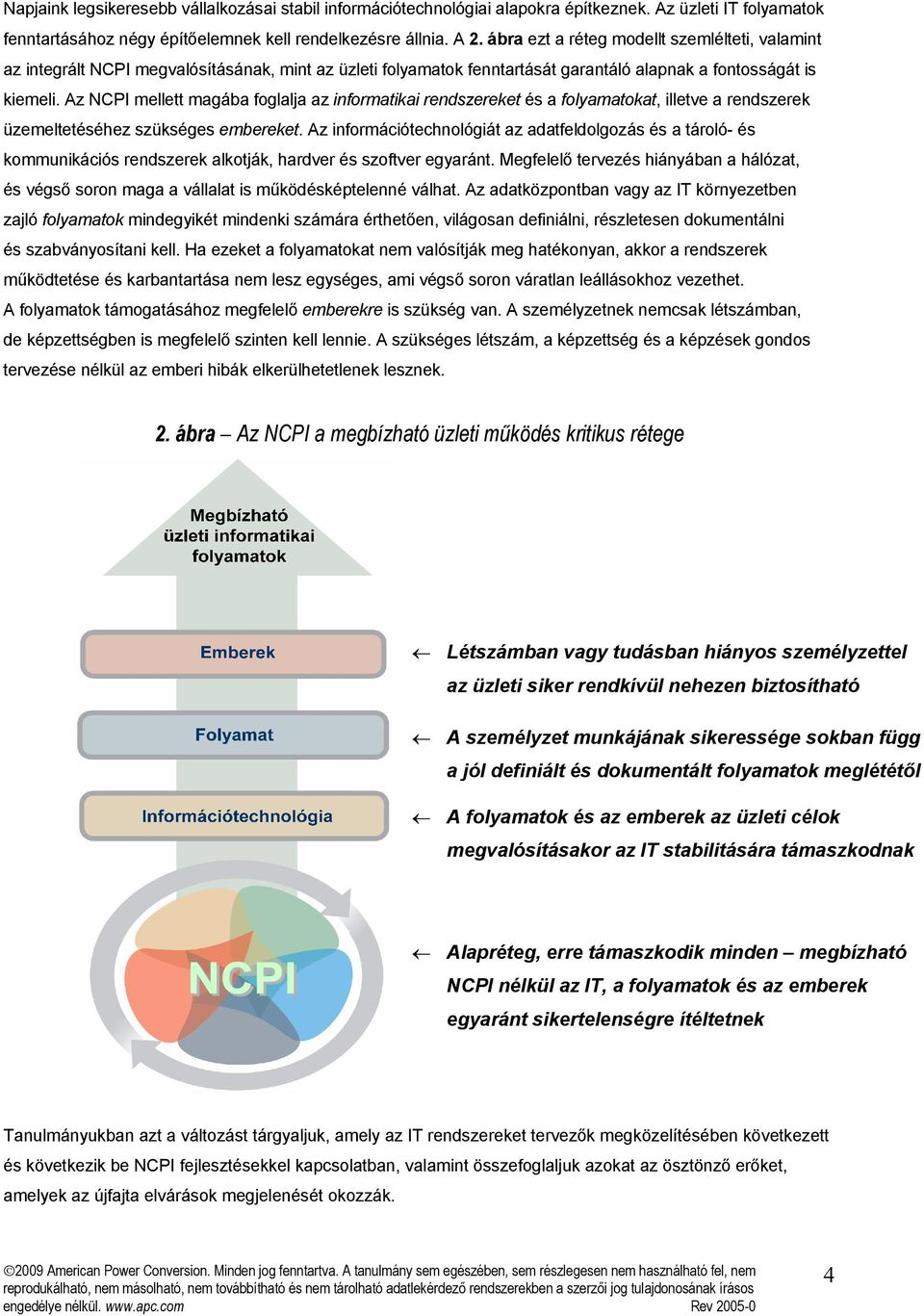 Az NCPI mellett magába foglalja az informatikai rendszereket és a folyamatokat, illetve a rendszerek üzemeltetéséhez szükséges embereket.