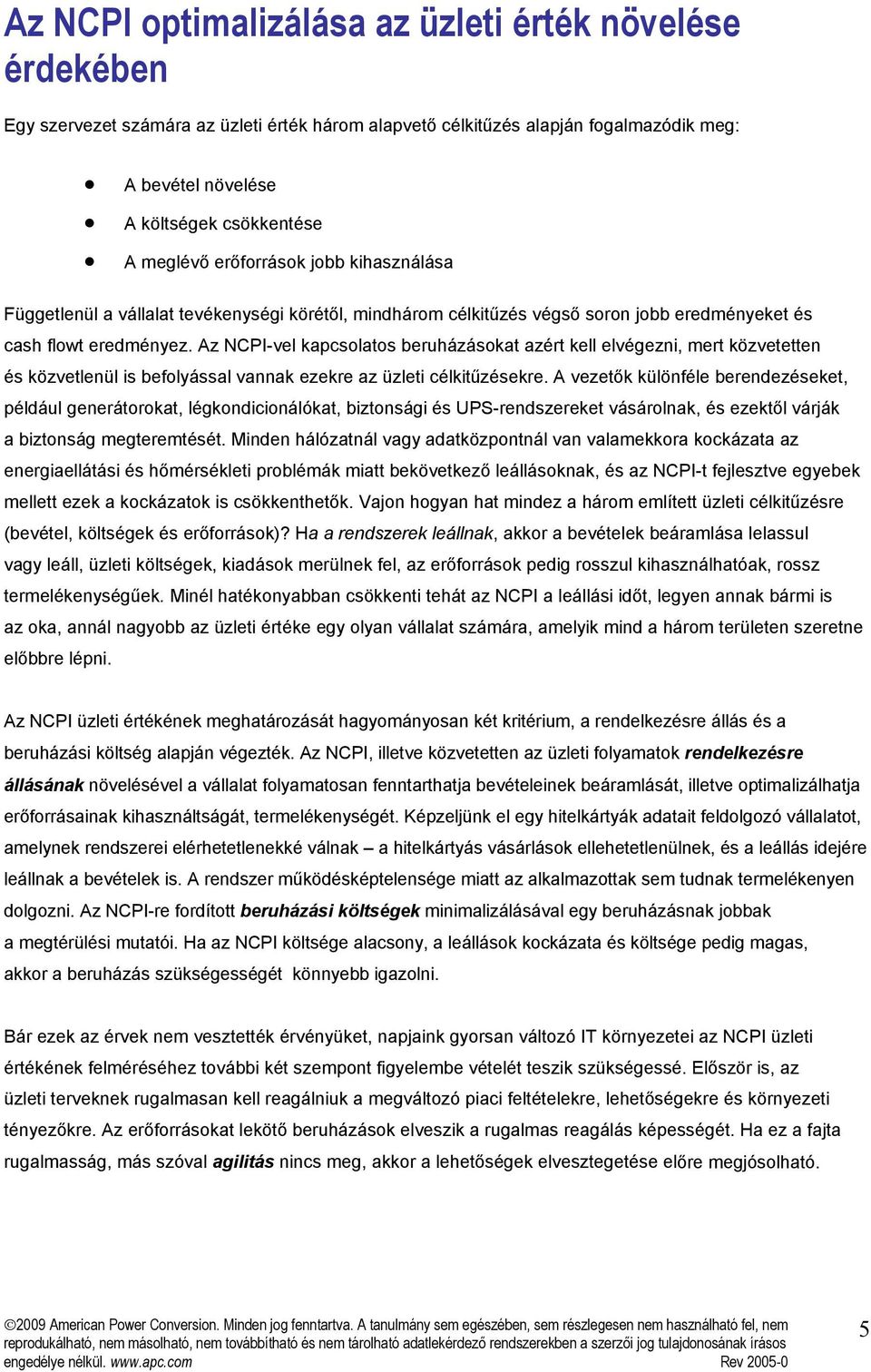 Az NCPI-vel kapcsolatos beruházásokat azért kell elvégezni, mert közvetetten és közvetlenül is befolyással vannak ezekre az üzleti célkitűzésekre.