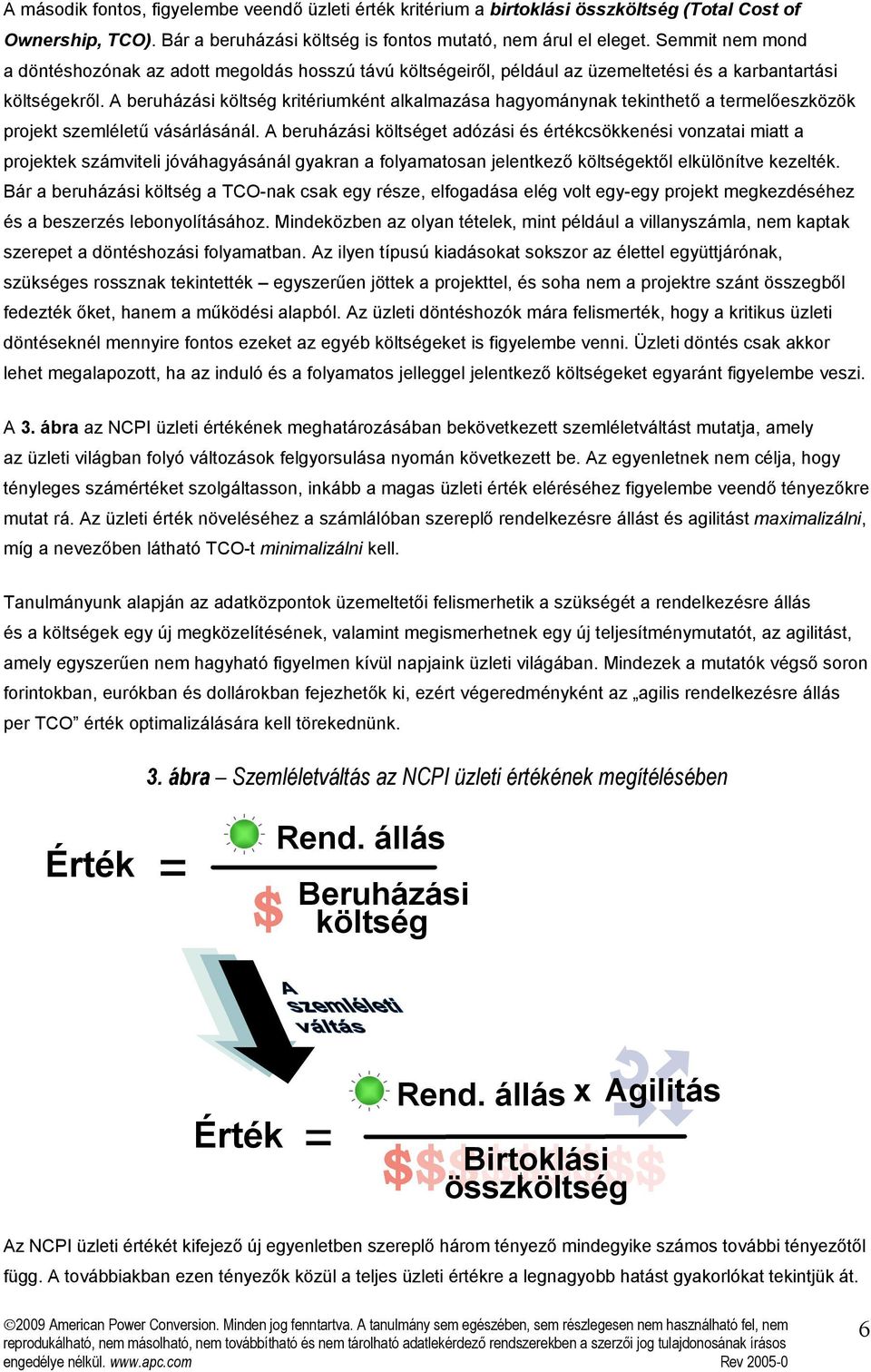 A beruházási költség kritériumként alkalmazása hagyománynak tekinthető a termelőeszközök projekt szemléletű vásárlásánál.