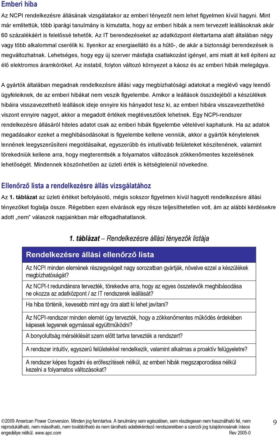 Az IT berendezéseket az adatközpont élettartama alatt általában négy vagy több alkalommal cserélik ki. Ilyenkor az energiaellátó és a hűtő-, de akár a biztonsági berendezések is megváltozhatnak.