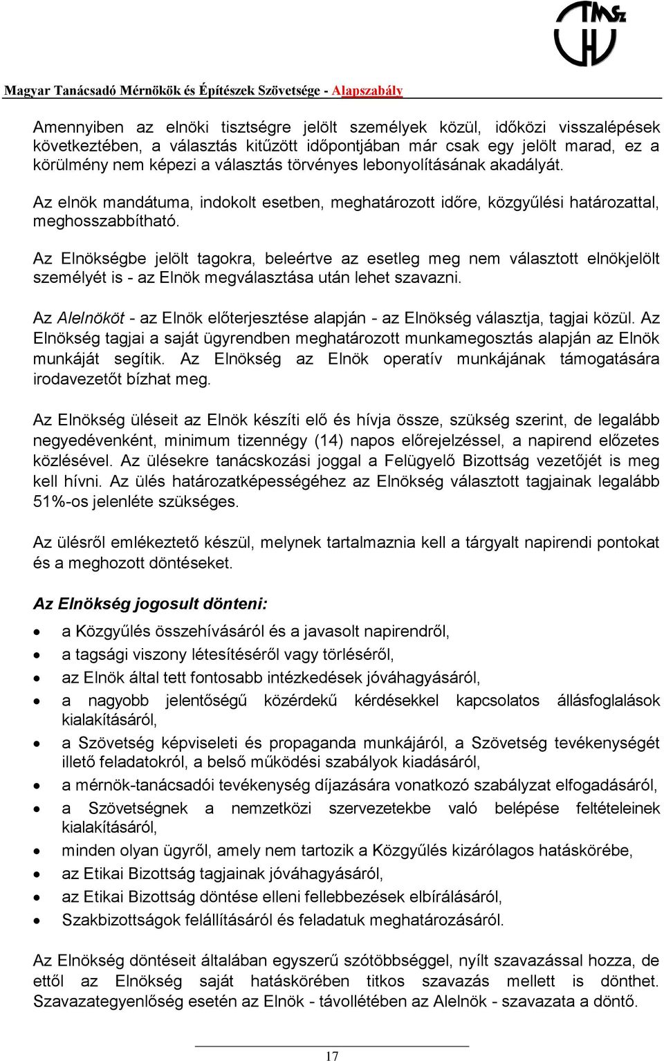 Az Elnökségbe jelölt tagokra, beleértve az esetleg meg nem választott elnökjelölt személyét is - az Elnök megválasztása után lehet szavazni.