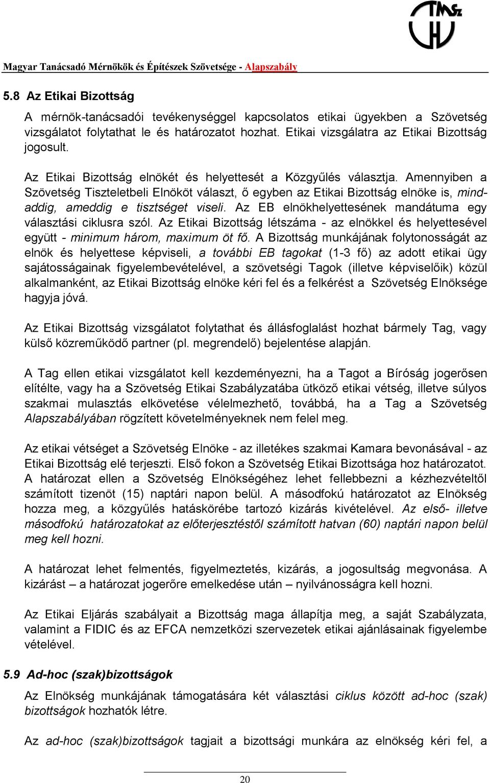 Az EB elnökhelyettesének mandátuma egy választási ciklusra szól. Az Etikai Bizottság létszáma - az elnökkel és helyettesével együtt - minimum három, maximum öt fő.