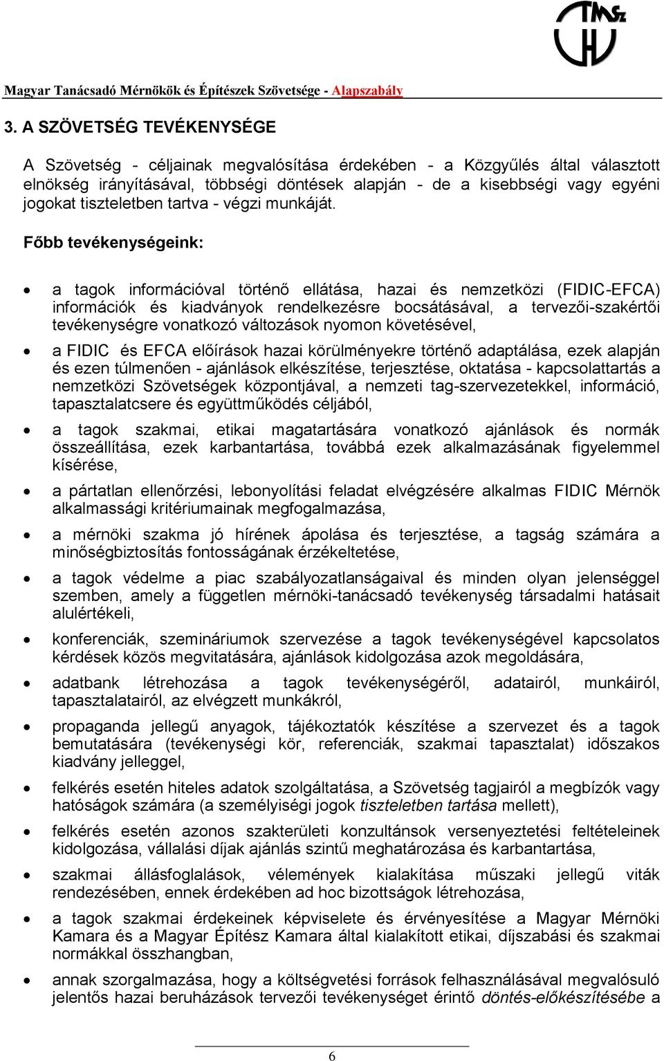 Főbb tevékenységeink: a tagok információval történő ellátása, hazai és nemzetközi (FIDIC-EFCA) információk és kiadványok rendelkezésre bocsátásával, a tervezői-szakértői tevékenységre vonatkozó