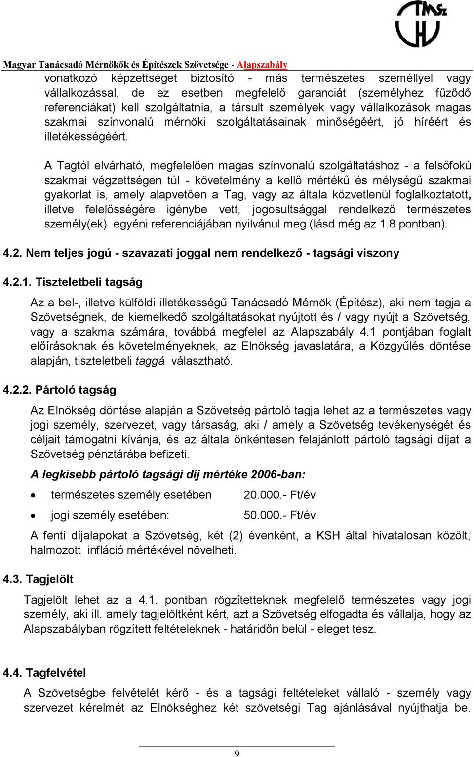 A Tagtól elvárható, megfelelően magas színvonalú szolgáltatáshoz - a felsőfokú szakmai végzettségen túl - követelmény a kellő mértékű és mélységű szakmai gyakorlat is, amely alapvetően a Tag, vagy az