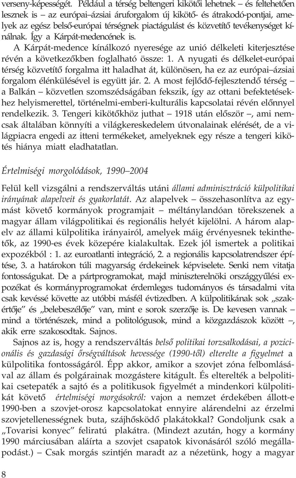 tevékenységet kínálnak. Így a Kárpát-medencének is. A Kárpát-medence kínálkozó nyeresége az unió délkeleti kiterjesztése révén a következõkben foglalható össze: 1.