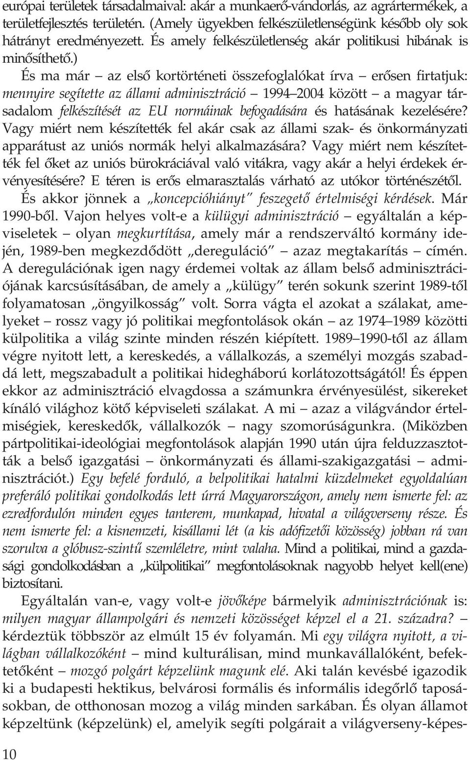 ) És ma már az elsõ kortörténeti összefoglalókat írva erõsen firtatjuk: mennyire segítette az állami adminisztráció 1994 2004 között a magyar társadalom felkészítését az EU normáinak befogadására és
