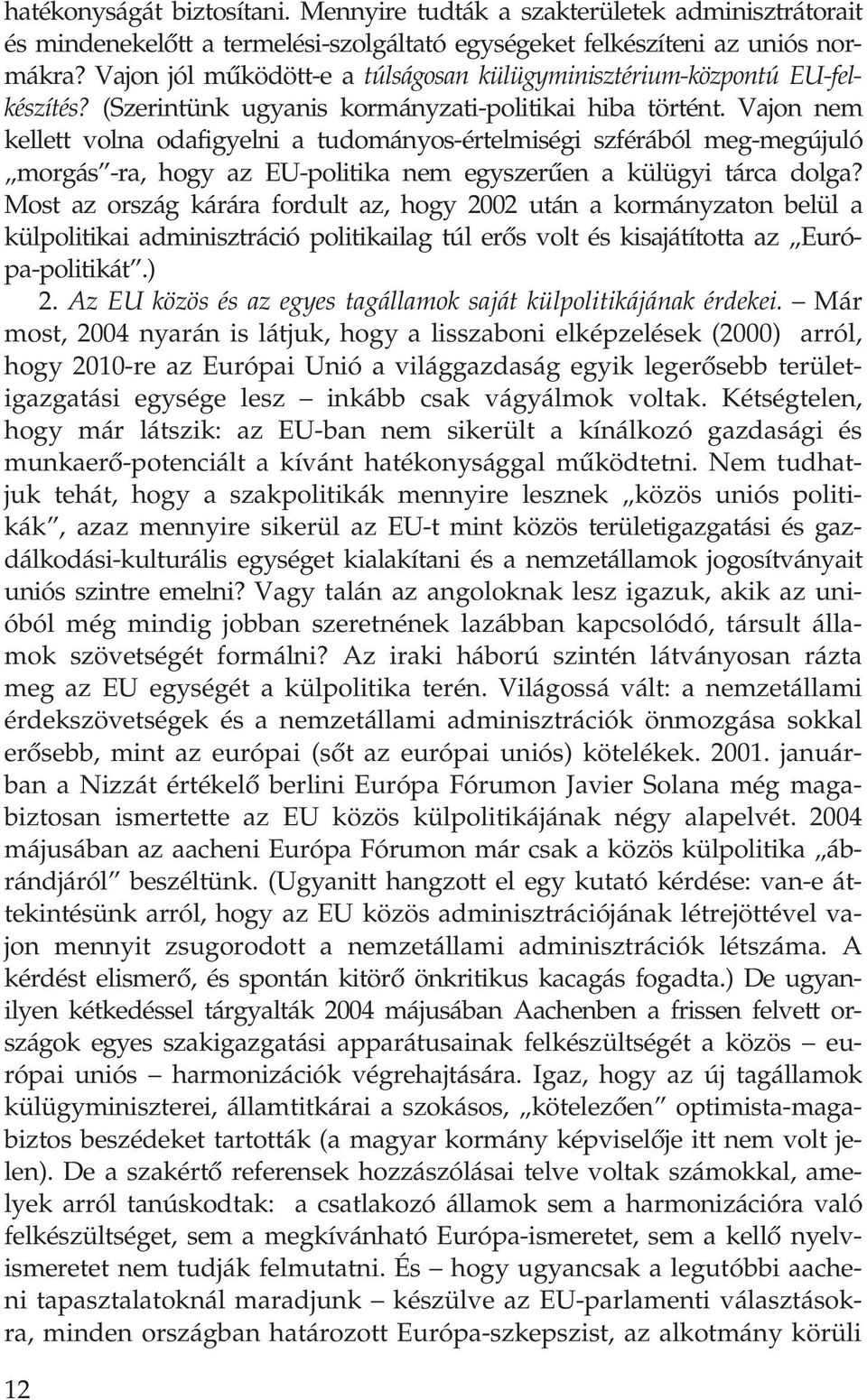 Vajon nem kellett volna odafigyelni a tudományos-értelmiségi szférából meg-megújuló morgás -ra, hogy az EU-politika nem egyszerûen a külügyi tárca dolga?