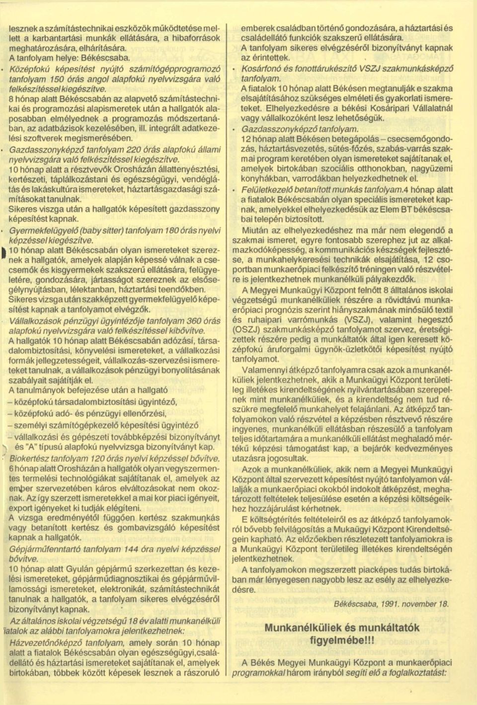 8 hónap alatt Békéscsabán az alapvető számítástechnikai és programozási alapismeretek után a hallgatók alaposabban elmélyednek a programozás módszertanában, az adatbázisok kezelésében, ill.