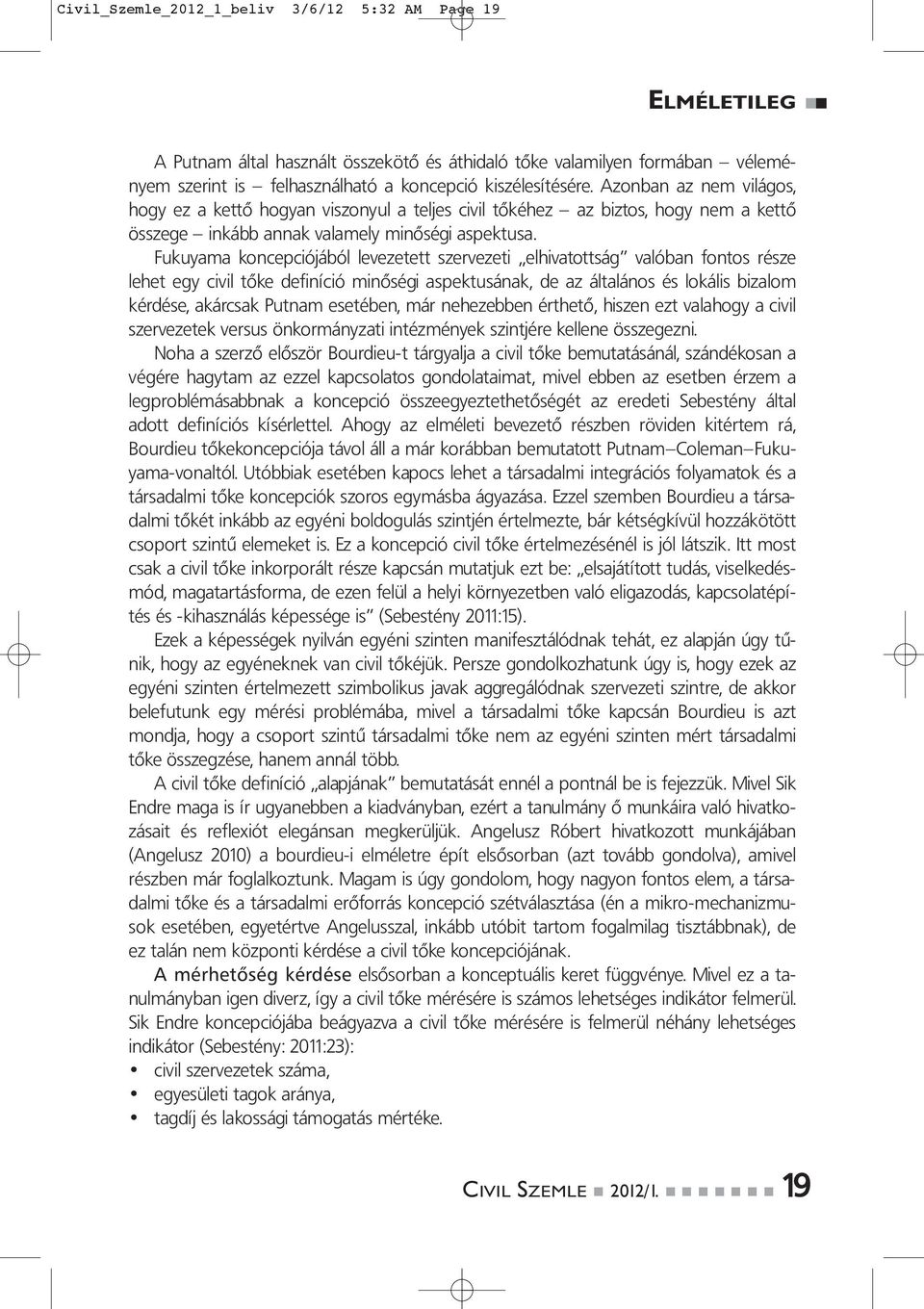 Fukuyama koncepciójából levezetett szervezeti elhivatottság valóban fontos része lehet egy civil tőke definíció minőségi aspektusának, de az általános és lokális bizalom kérdése, akárcsak Putnam