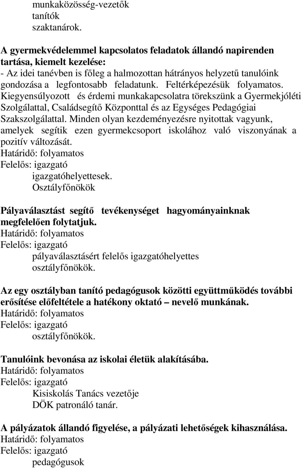 Feltérképezésük folyamatos. Kiegyensúlyozott és érdemi munkakapcsolatra törekszünk a Gyermekjóléti Szolgálattal, Családsegítő Központtal és az Egységes Pedagógiai Szakszolgálattal.