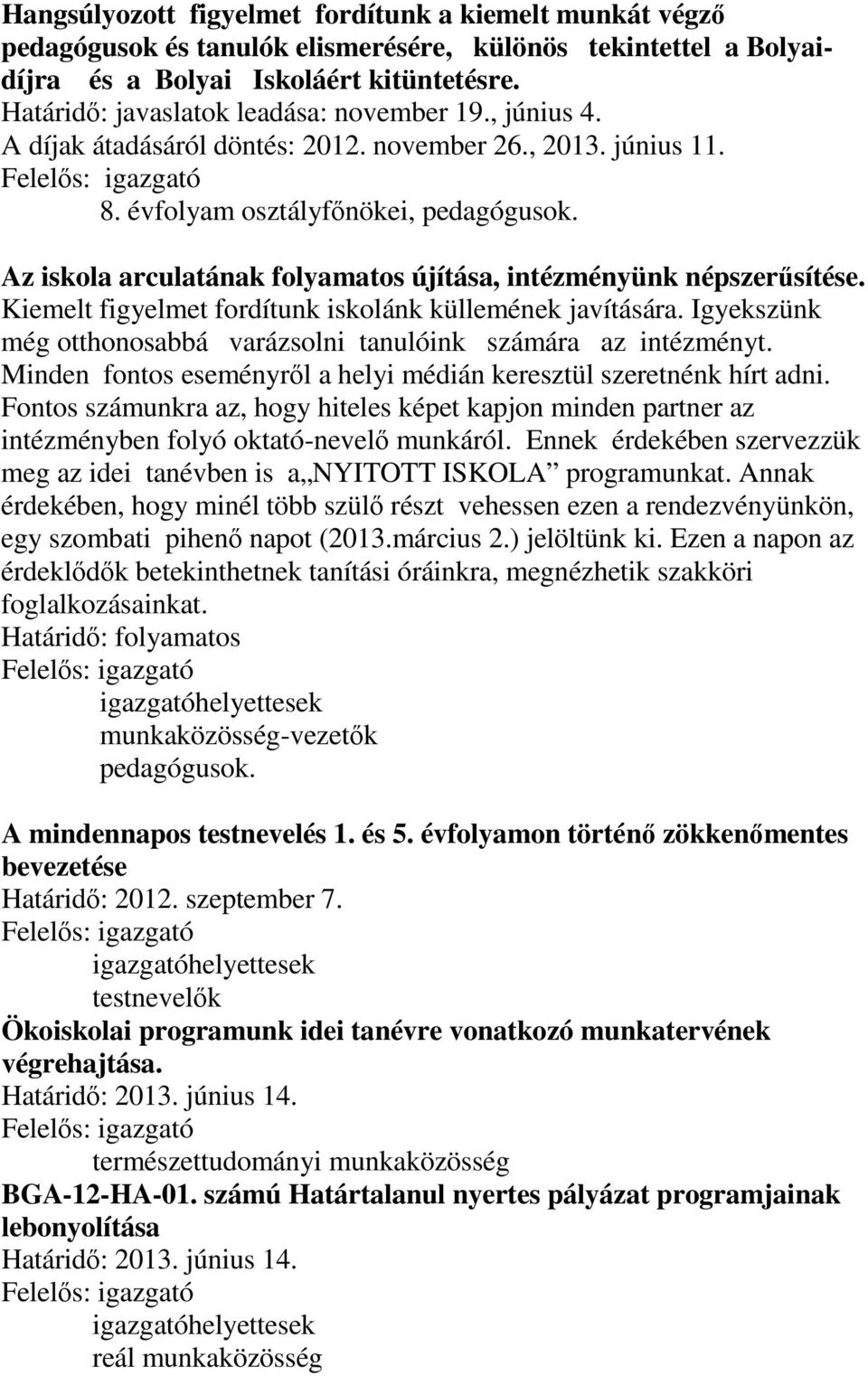 Az iskola arculatának folyamatos újítása, intézményünk népszerűsítése. Kiemelt figyelmet fordítunk iskolánk küllemének javítására.