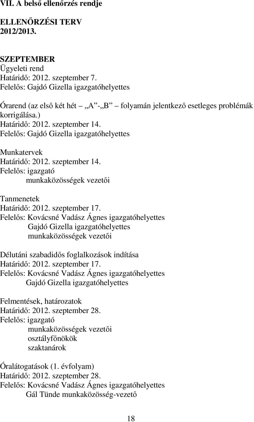 Felelős: Gajdó Gizella igazgatóhelyettes Munkatervek Határidő: 2012. szeptember 14. Felelős: igazgató munkaközösségek vezetői Tanmenetek Határidő: 2012. szeptember 17.