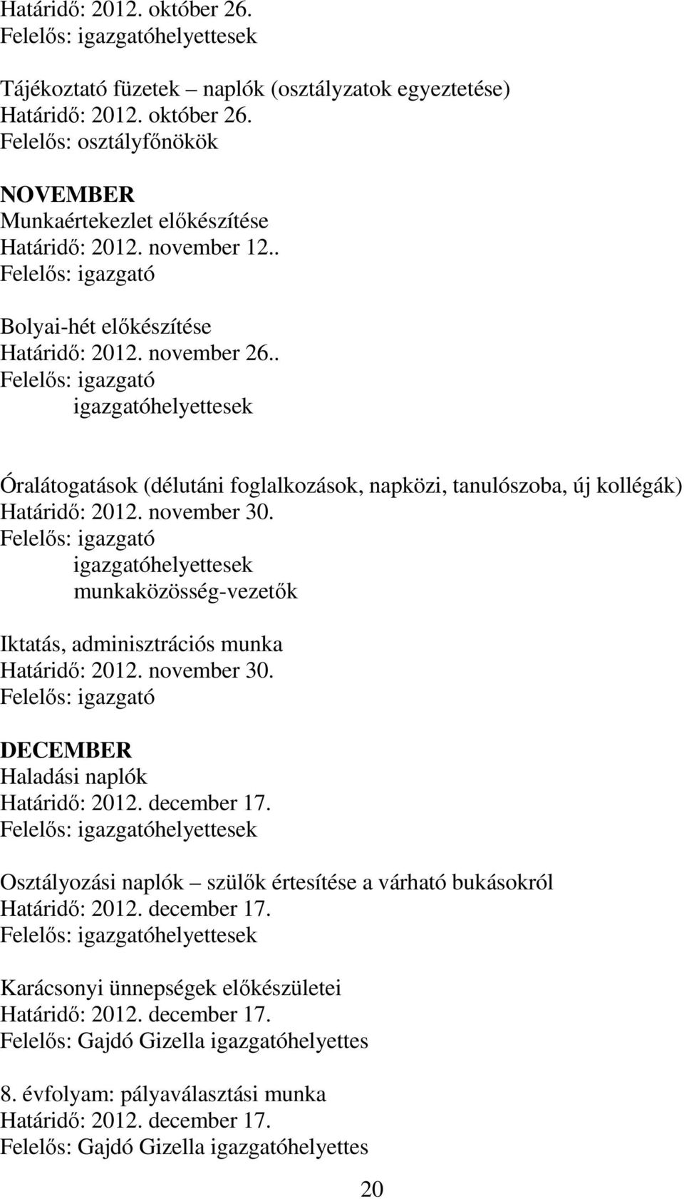 . Felelős: igazgató igazgatóhelyettesek Óralátogatások (délutáni foglalkozások, napközi, tanulószoba, új kollégák) Határidő: 2012. november 30.