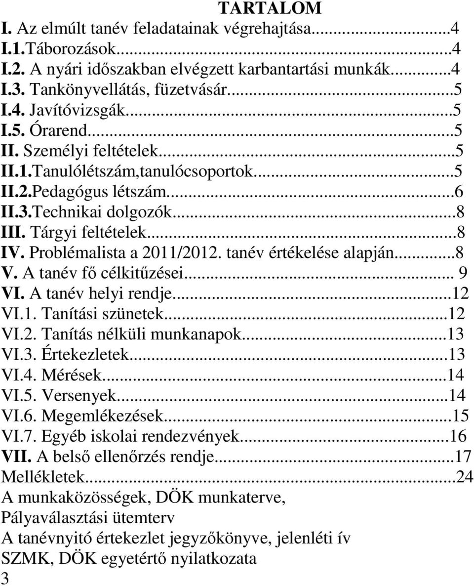 tanév értékelése alapján...8 V. A tanév fő célkitűzései... 9 VI. A tanév helyi rendje...12 VI.1. Tanítási szünetek...12 VI.2. Tanítás nélküli munkanapok...13 VI.3. Értekezletek...13 VI.4. Mérések.