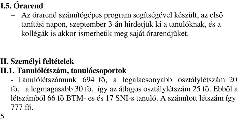 Tanulólétszám, tanulócsoportok - Tanulólétszámunk 694 fő, a legalacsonyabb osztálylétszám 20 fő, a legmagasabb 30