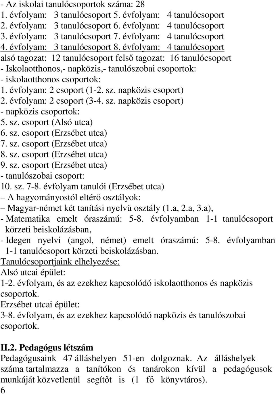 évfolyam: 4 tanulócsoport alsó tagozat: 12 tanulócsoport felső tagozat: 16 tanulócsoport - Iskolaotthonos,- napközis,- tanulószobai csoportok: - iskolaotthonos csoportok: 1. évfolyam: 2 csoport (1-2.